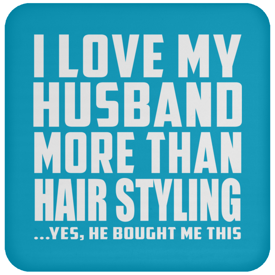 I Love My Husband More Than Hair Styling - Drink Coaster