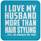 I Love My Husband More Than Hair Styling - Drink Coaster