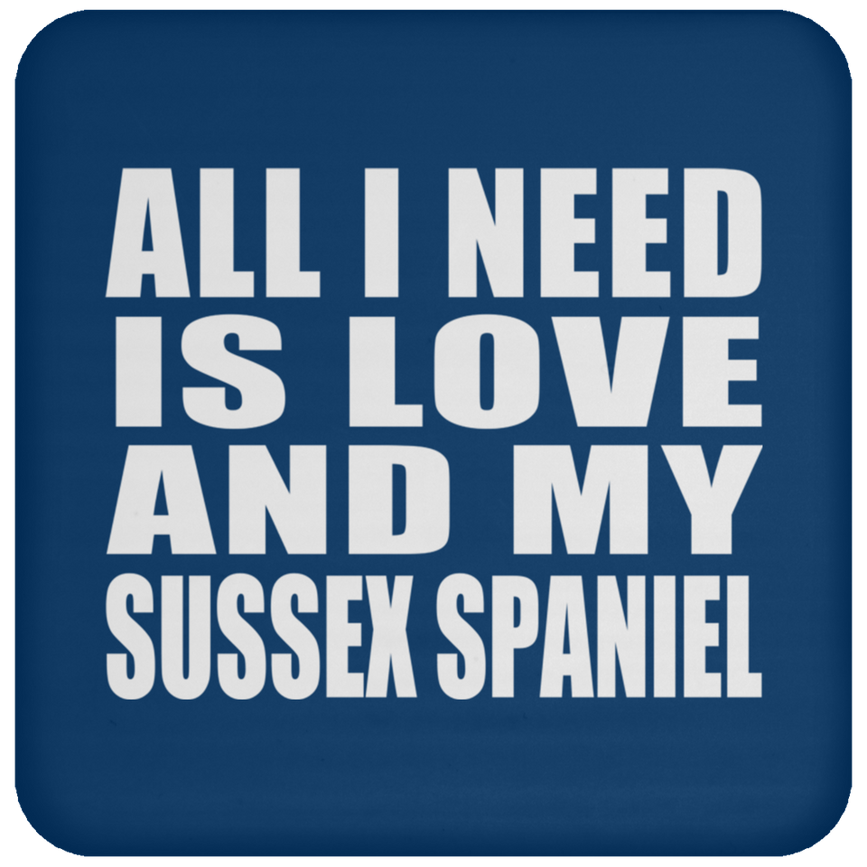 All I Need Is Love And My Sussex Spaniel - Drink Coaster