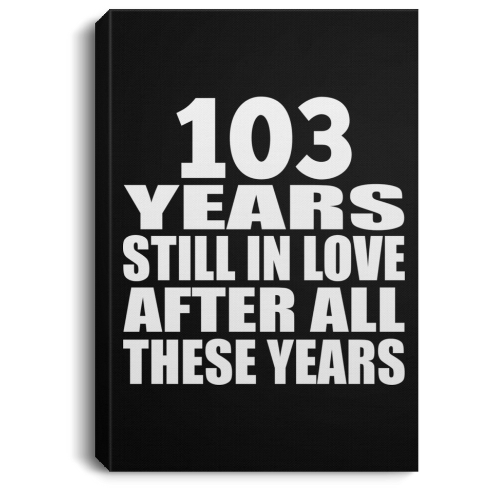 103rd Anniversary 103 Years Still In Love After These Years - Canvas Portrait