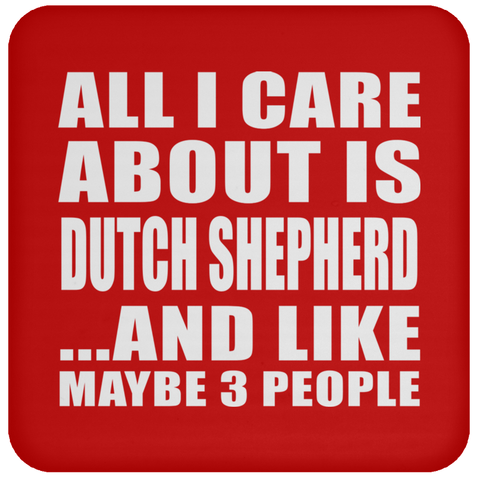 All I Care About Is Dutch Shepherd - Drink Coaster