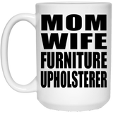 Mom Wife Furniture Upholsterer - 15oz Coffee Mug
