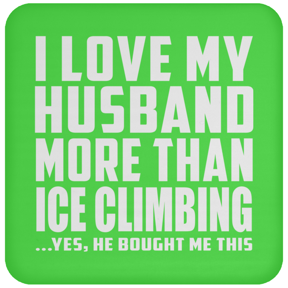 I Love My Husband More Than Ice Climbing - Drink Coaster