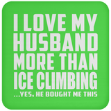 I Love My Husband More Than Ice Climbing - Drink Coaster
