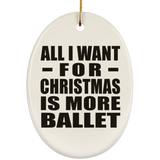 All I Want For Christmas Is More Ballet - Oval Ornament