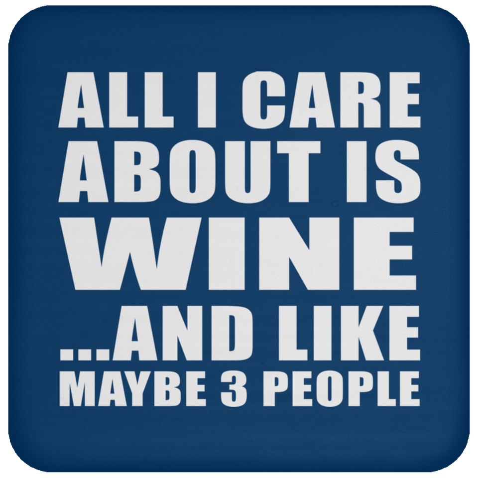All I Care About Is Wine - Drink Coaster