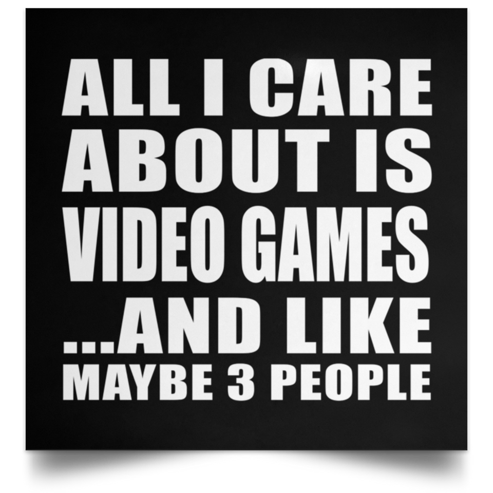 All I Care About Is Video Games - Poster Square
