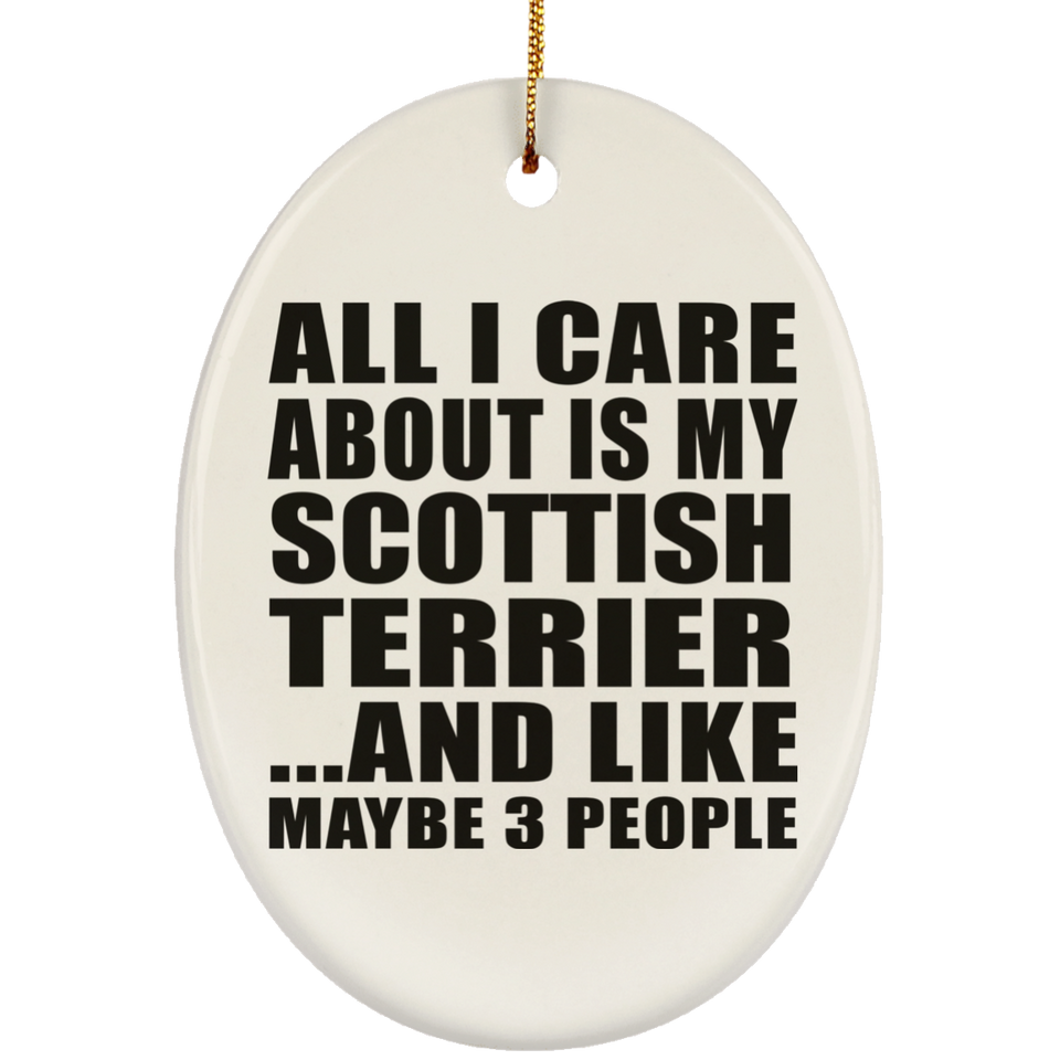 All I Care About Is My Scottish Terrier - Oval Ornament