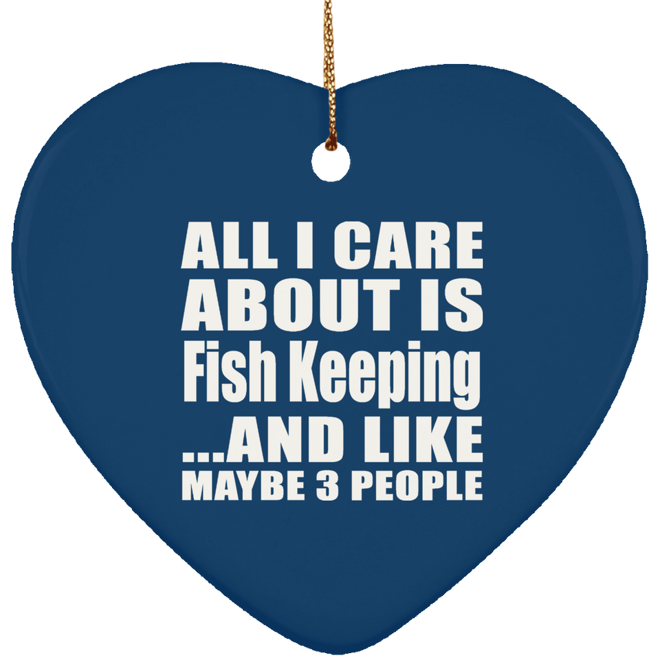 All I Care About Is Fish Keeping - Heart Ornament
