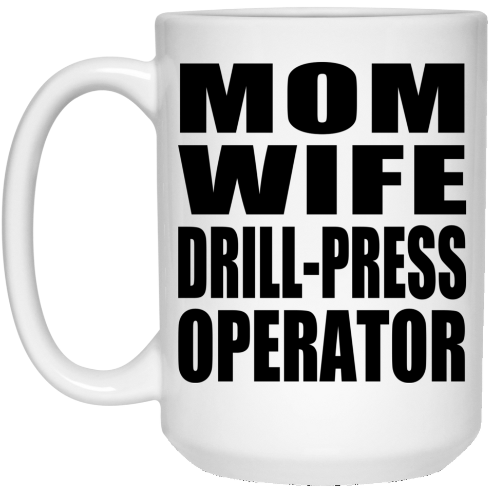 Mom Wife Drill-Press Operator - 15oz Coffee Mug