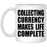 Collecting Currency Makes Life Complete - 11oz Coffee Mug