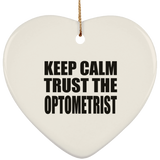 Keep Calm and Trust The Optometrist - Heart Ornament
