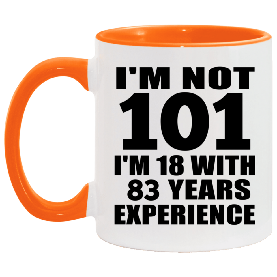 101st Birthday I'm Not 101 I'm 18 With 83 Years Experience - 11oz Accent Mug Orange