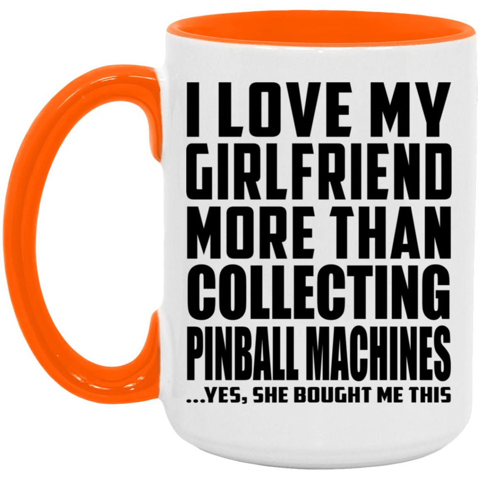 I Love My Girlfriend More Than Collecting Pinball Machines - 15oz Accent Mug Orange