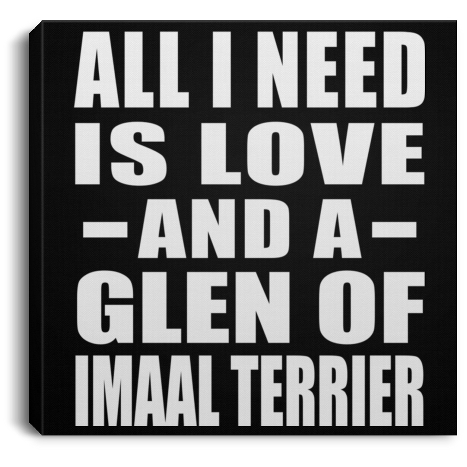 All I Need Is Love And A Glen Of Imaal Terrier - Canvas Square