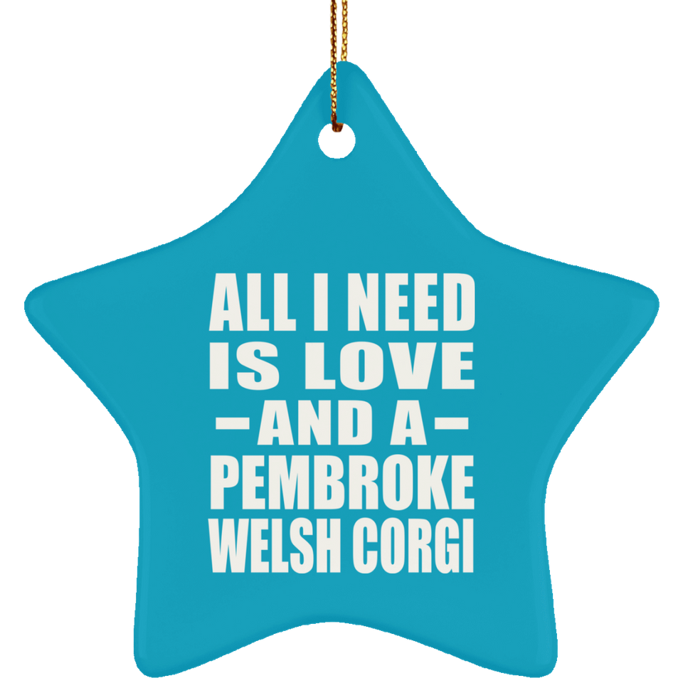 All I Need Is Love And A Pembroke Welsh Corgi - Star Ornament