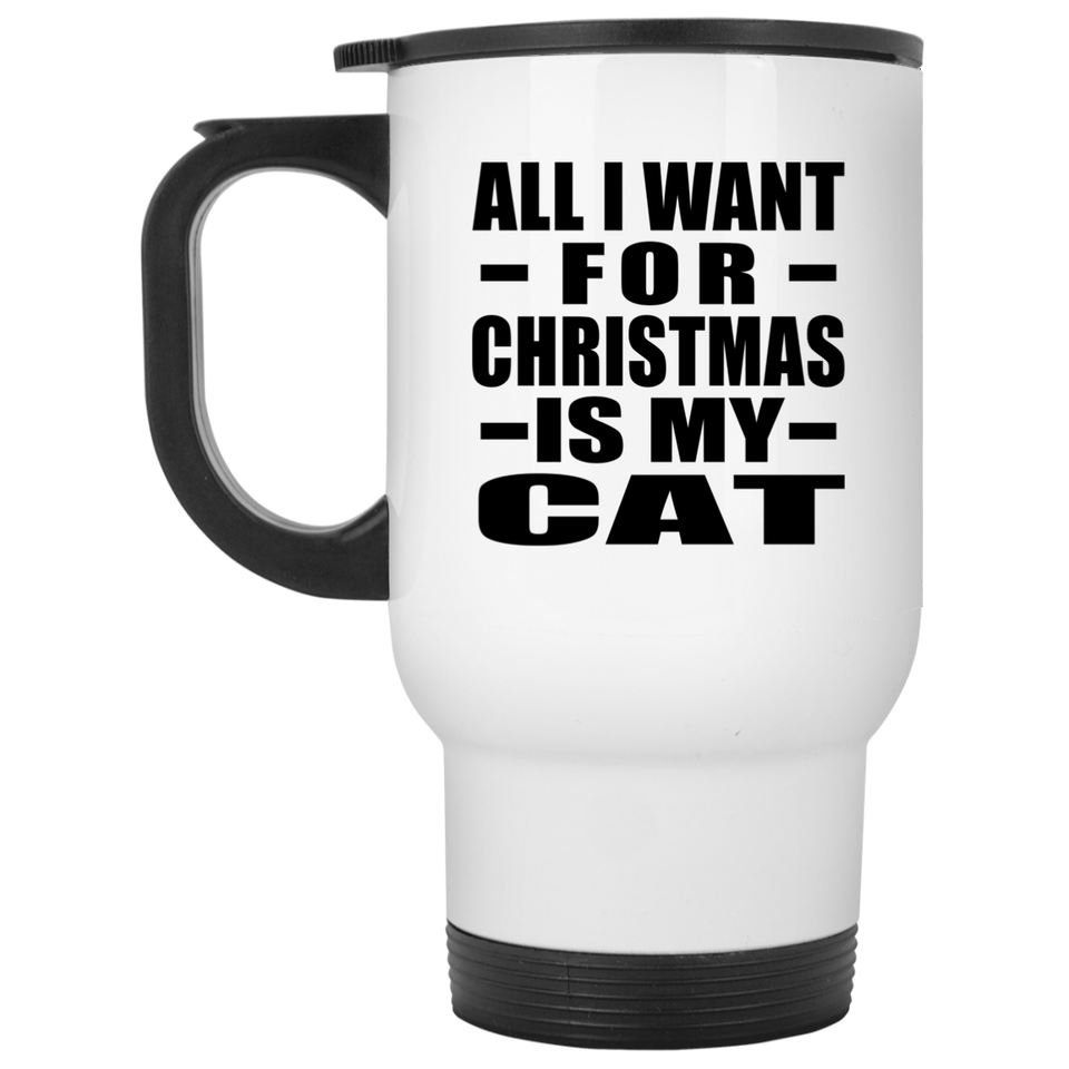 All I Want For Christmas Is My Cat - White Travel Mug