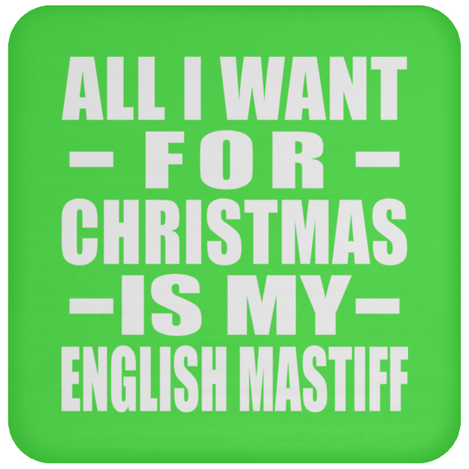 All I Want For Christmas Is My English Mastiff - Coaster
