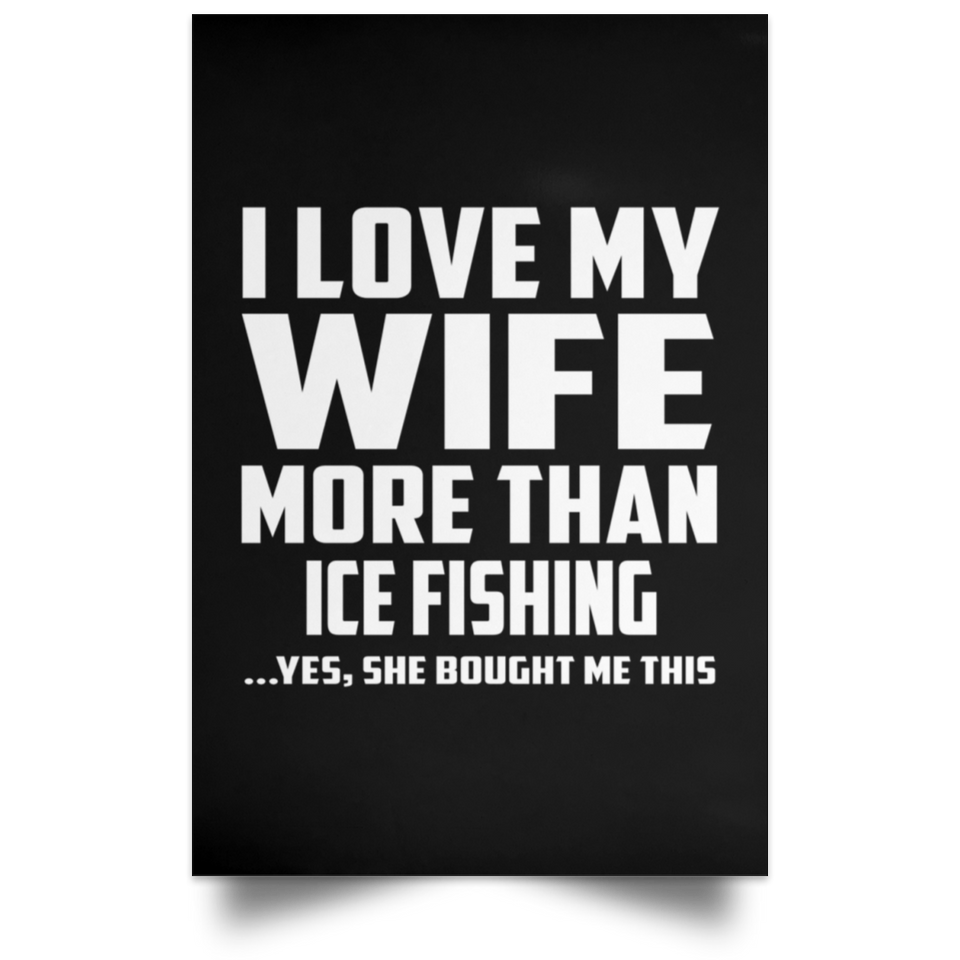 I Love My Wife More Than Ice Fishing - Poster Portrait
