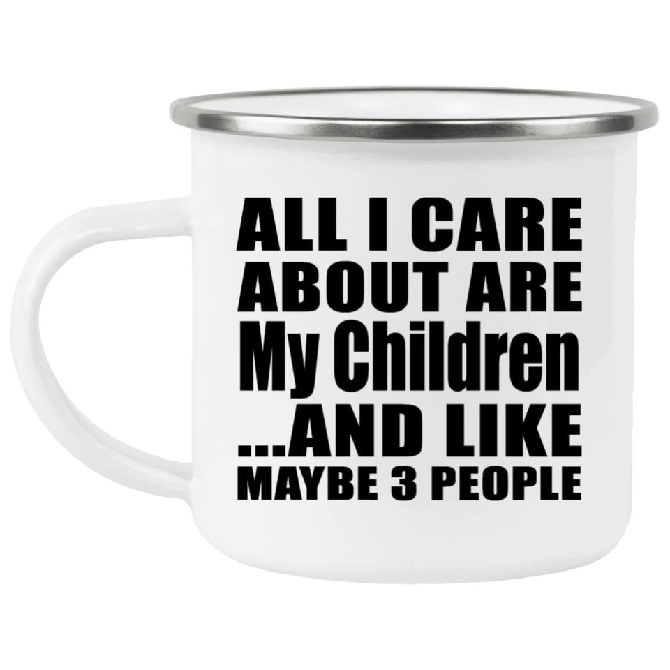All I Care About Is My Children - 12oz Camping Mug