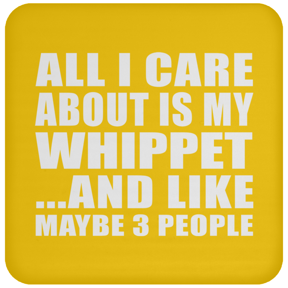 All I Care About Is My Whippet - Drink Coaster