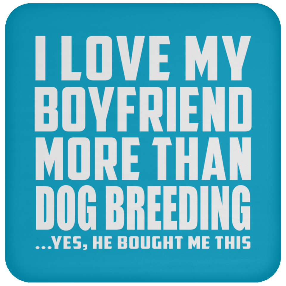 I Love My Boyfriend More Than Dog Breeding - Drink Coaster
