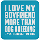 I Love My Boyfriend More Than Dog Breeding - Drink Coaster
