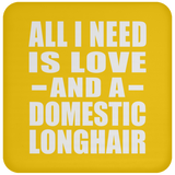 All I Need Is Love And A Domestic Longhair - Drink Coaster