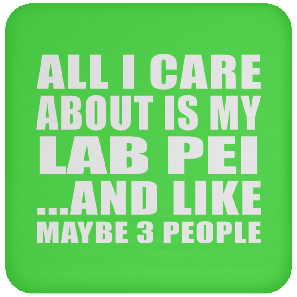 All I Care About Is My Lab Pei - Drink Coaster