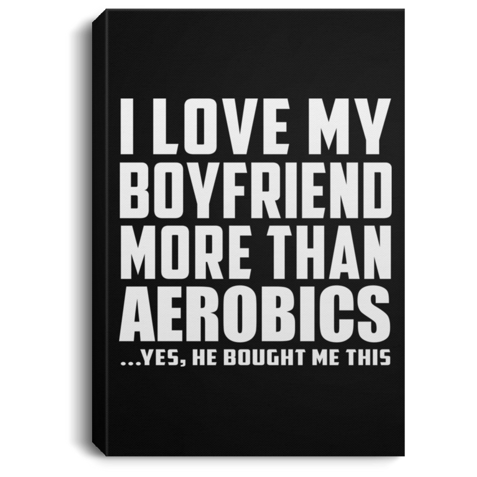 I Love My Boyfriend More Than Aerobics - Canvas Portrait