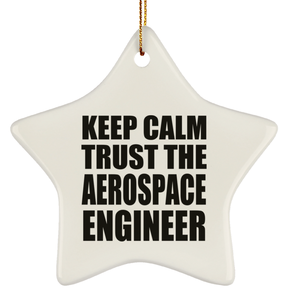 Keep Calm and Trust The Aerospace Engineer - Star Ornament