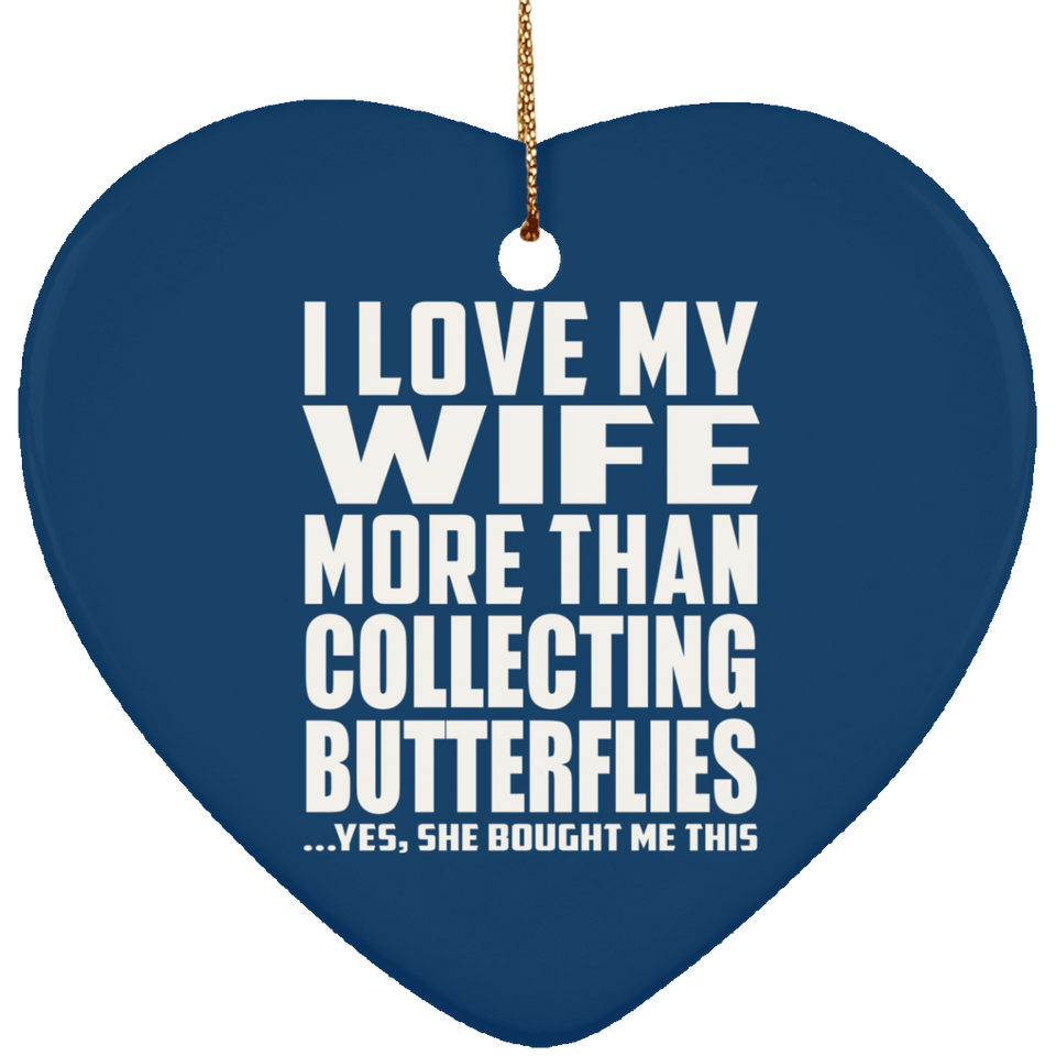 I Love My Wife More Than Collecting Butterflies - Heart Ornament