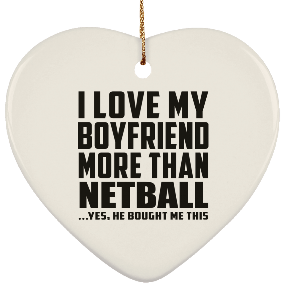 I Love My Boyfriend More Than Netball - Heart Ornament