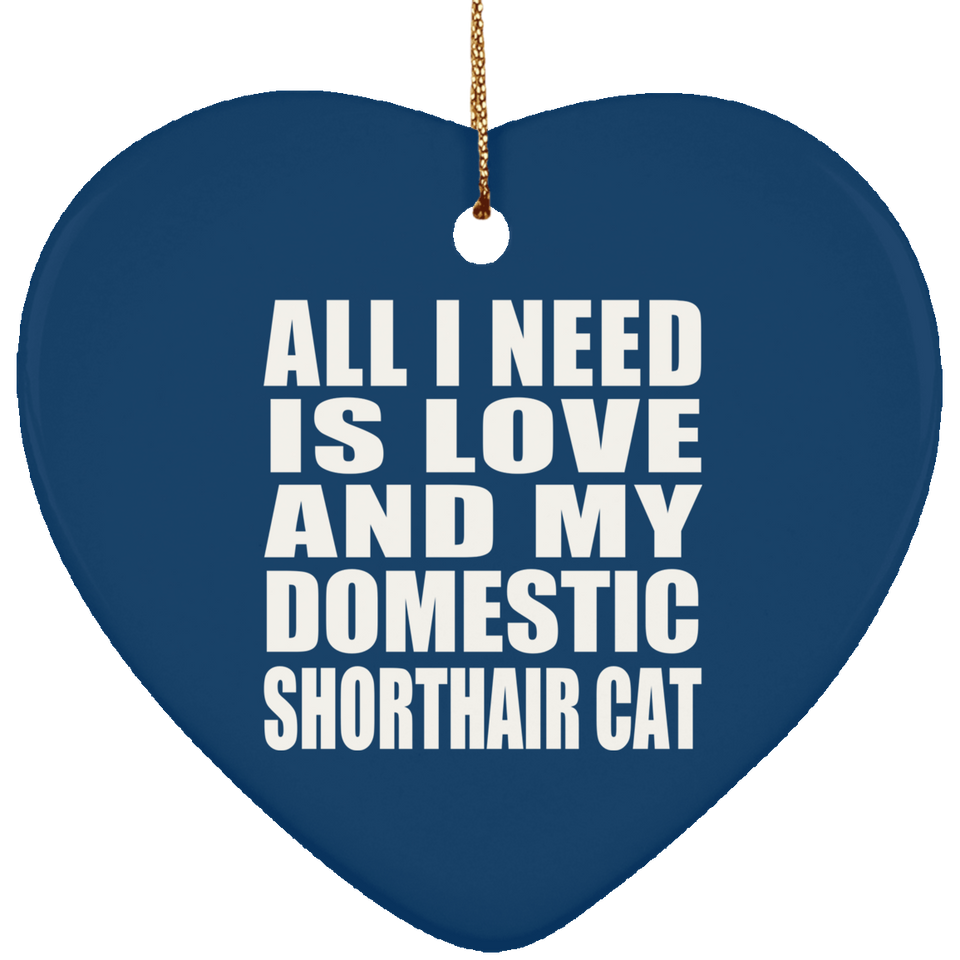 All I Need Is Love And My Domestic Shorthair Cat - Heart Ornament