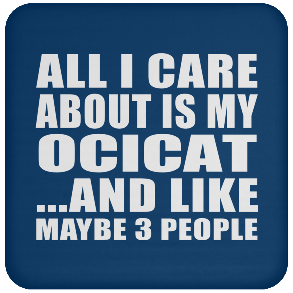 All I Care About Is My Ocicat - Drink Coaster