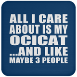 All I Care About Is My Ocicat - Drink Coaster
