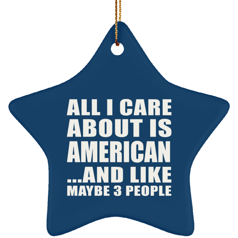 All I Care About Is American - Star Ornament