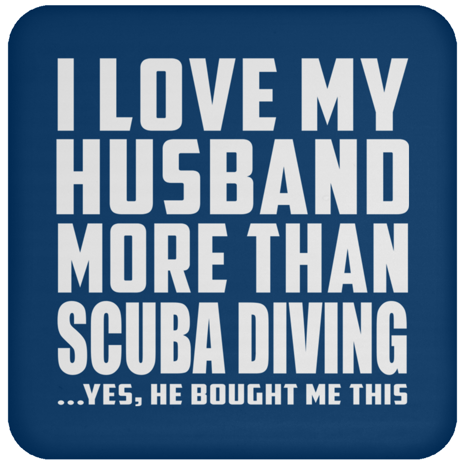 I Love My Husband More Than Scuba Diving - Drink Coaster