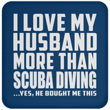 I Love My Husband More Than Scuba Diving - Drink Coaster