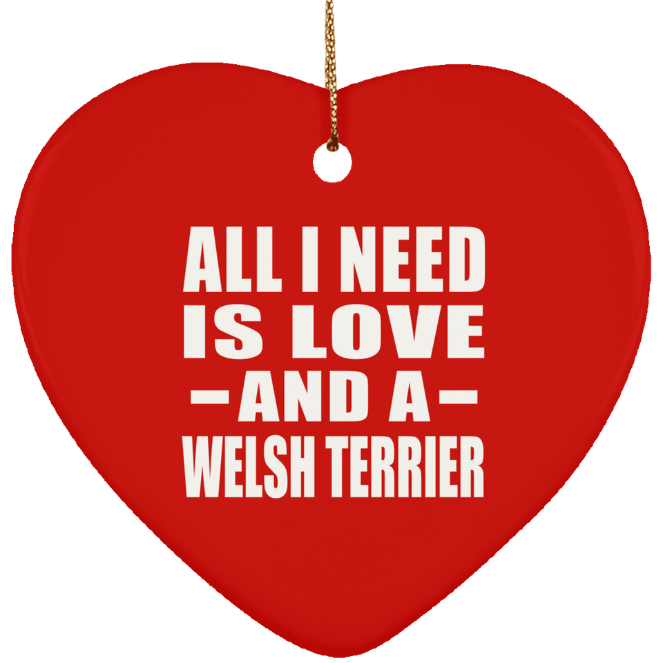 All I Need Is Love And A Welsh Terrier - Heart Ornament
