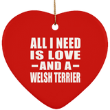 All I Need Is Love And A Welsh Terrier - Heart Ornament