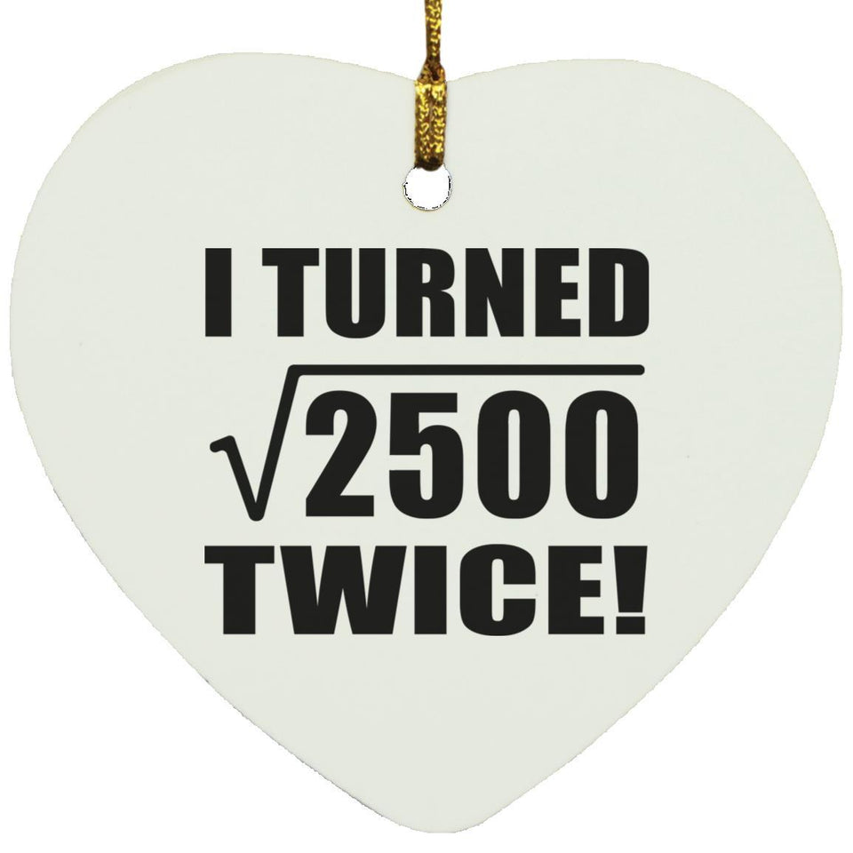100th Birthday I Turned Square Root of 2500 Twice - Heart Ornament