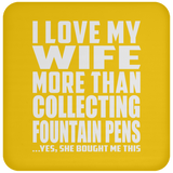 I Love My Wife More Than Collecting Fountain Pens - Drink Coaster