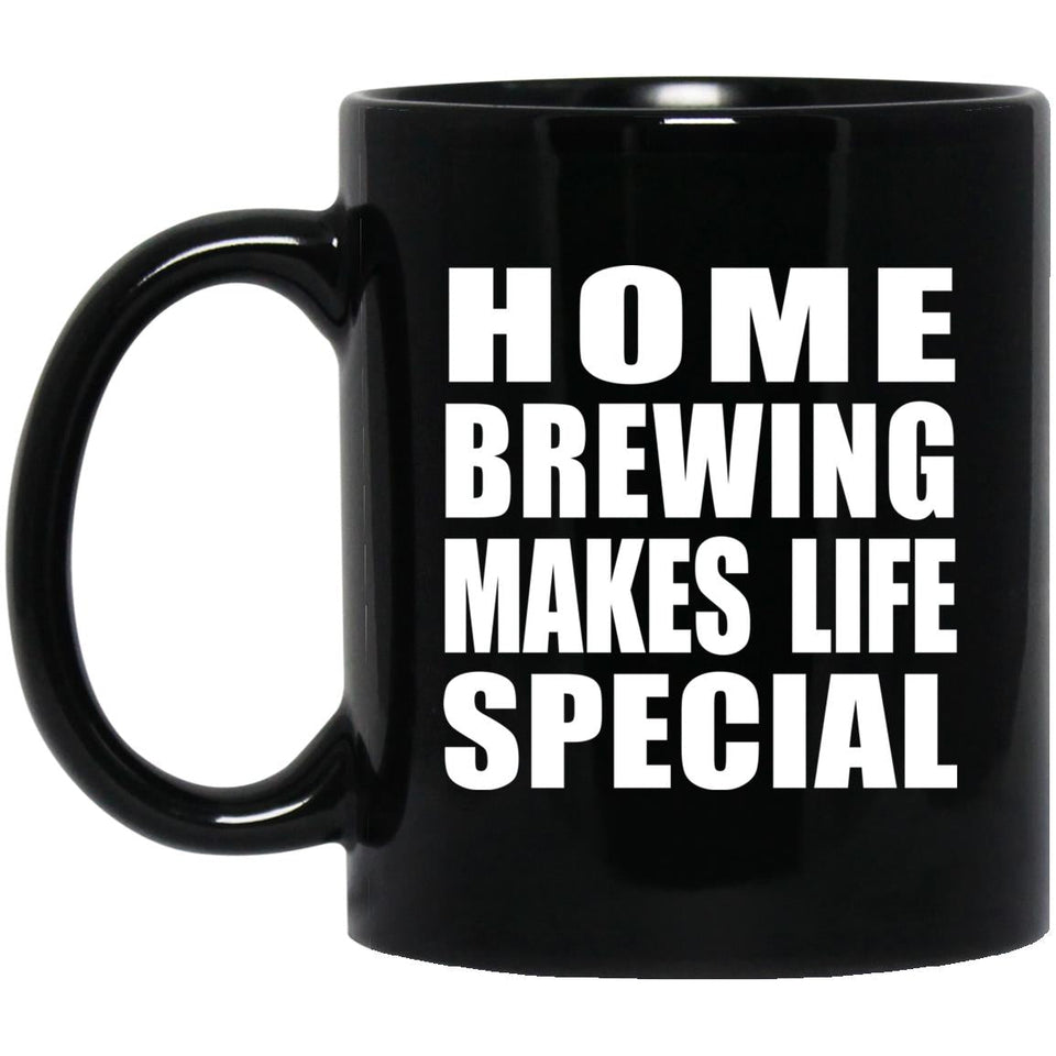 Home Brewing Makes Life Special - 11oz Coffee Mug Black