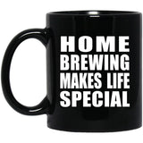 Home Brewing Makes Life Special - 11oz Coffee Mug Black