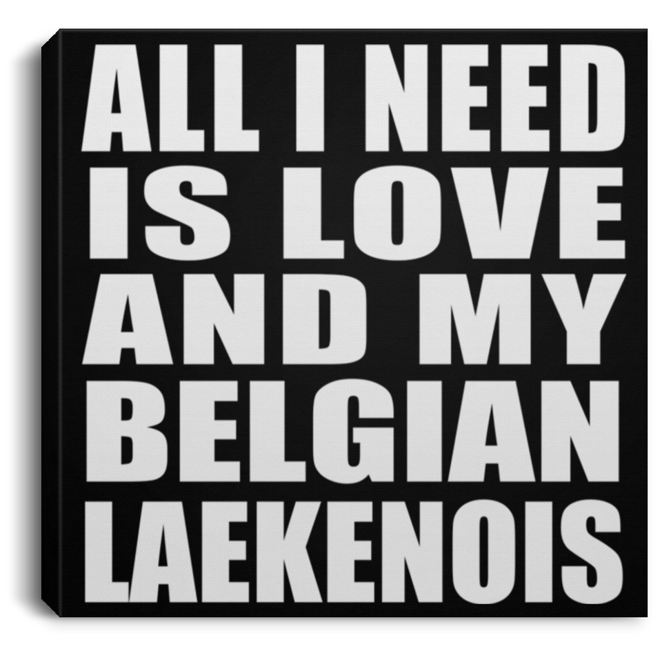 All I Need Is Love And My Belgian Laekenois - Canvas Square