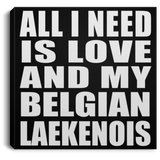All I Need Is Love And My Belgian Laekenois - Canvas Square
