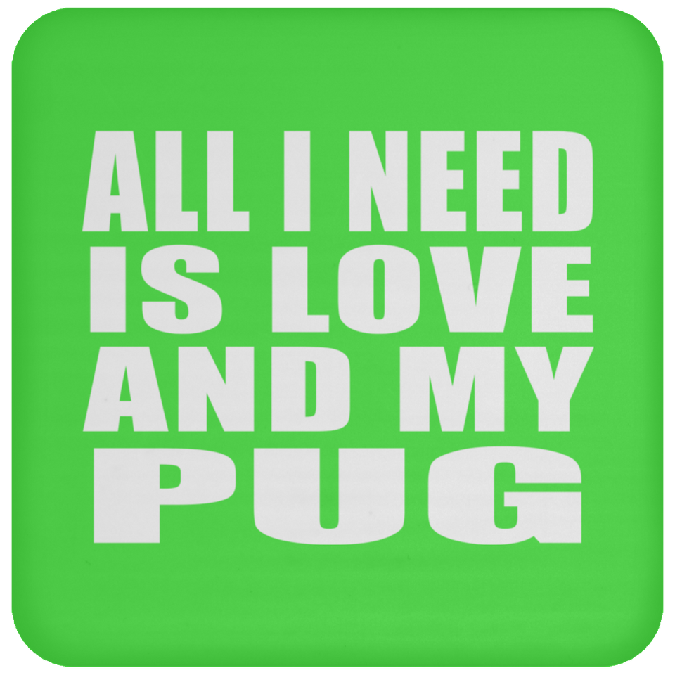 All I Need Is Love And My Pug - Drink Coaster