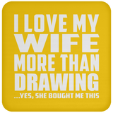 I Love My Wife More Than Drawing - Drink Coaster
