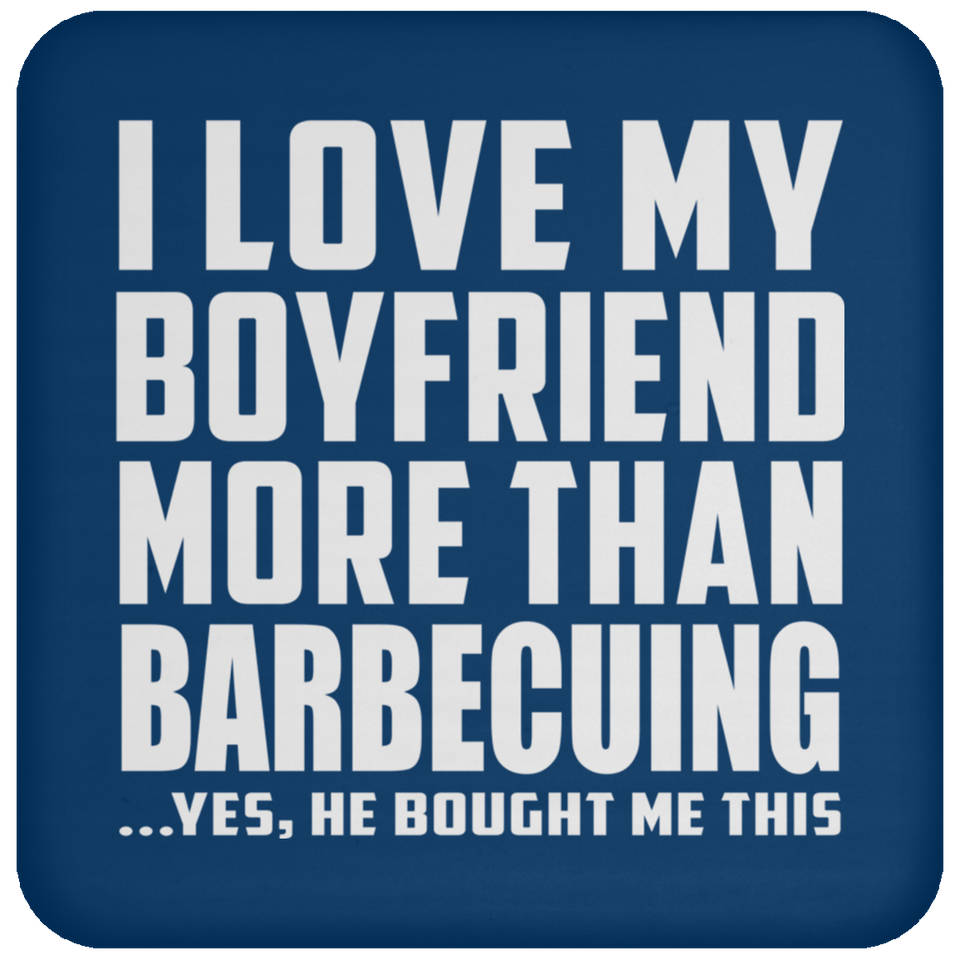 I Love My Boyfriend More Than Barbecuing - Drink Coaster